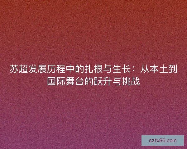 苏超发展历程中的扎根与生长：从本土到国际舞台的跃升与挑战